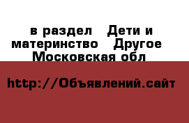  в раздел : Дети и материнство » Другое . Московская обл.